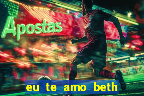 eu te amo beth cooper 2